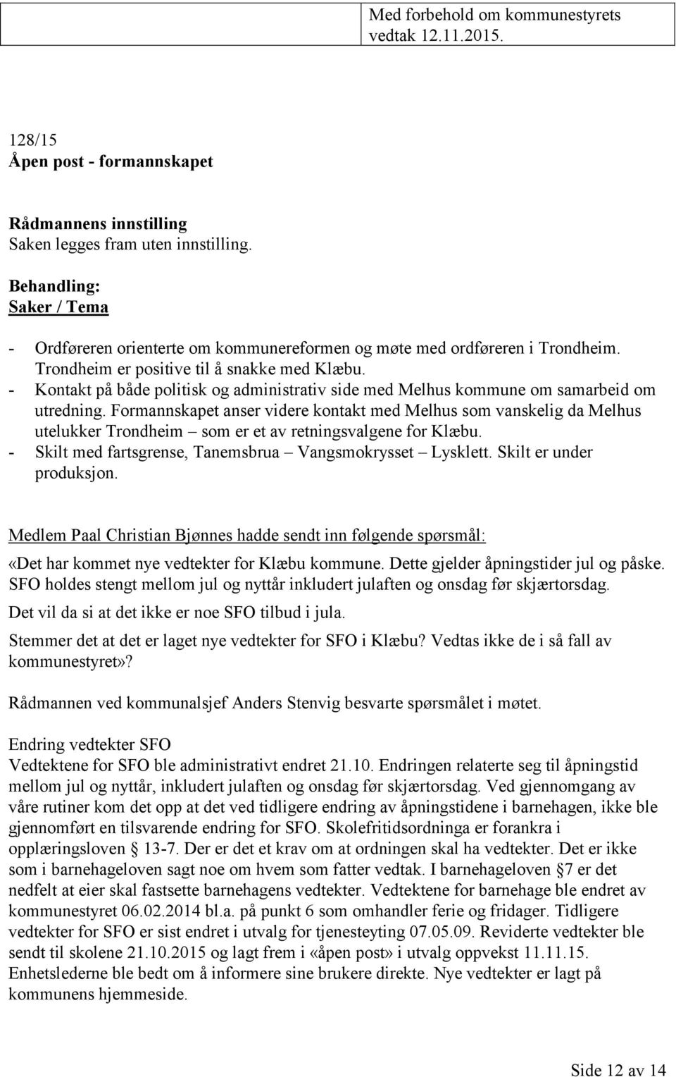 - Kontakt på både politisk og administrativ side med Melhus kommune om samarbeid om utredning.