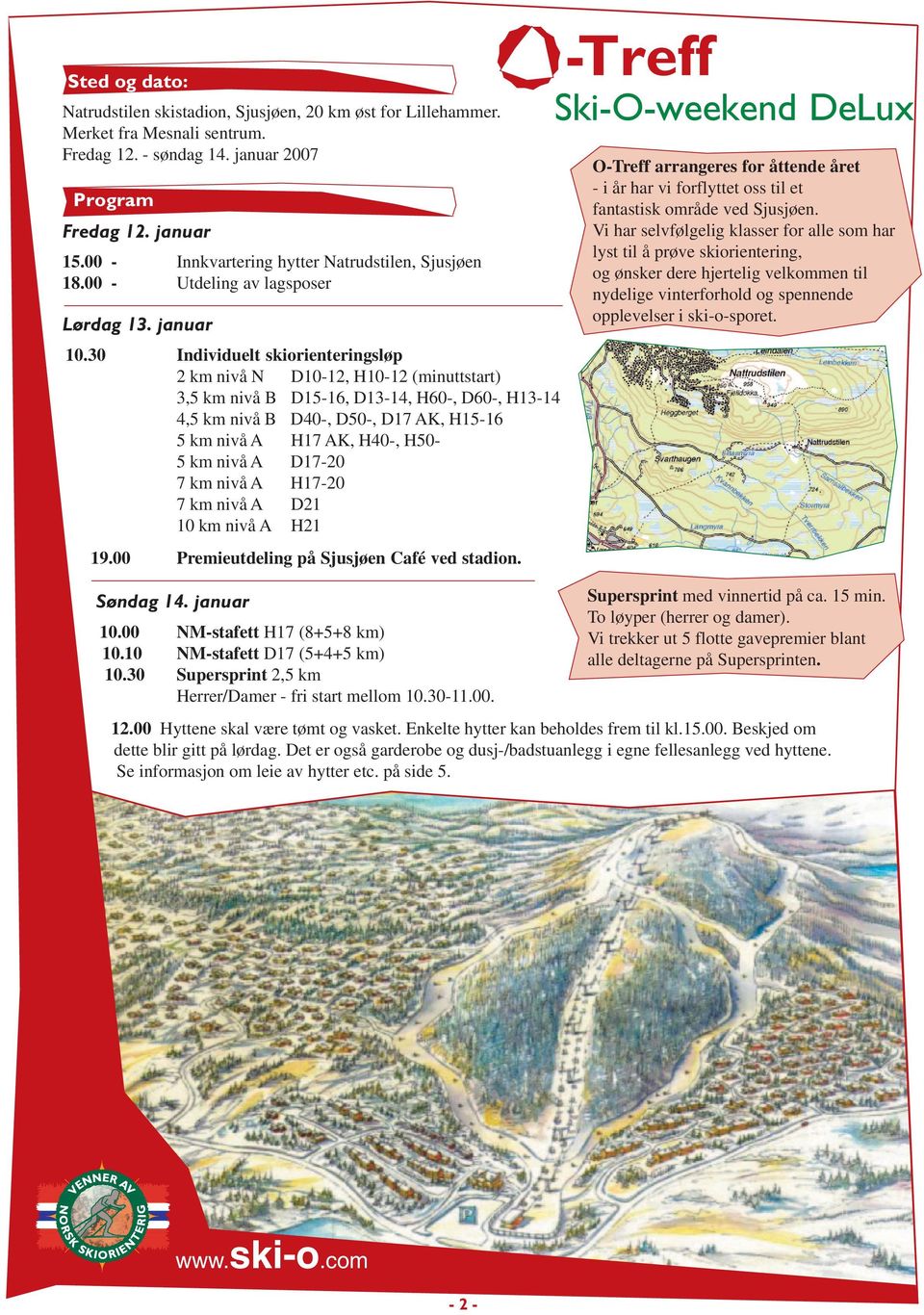 30 Individuelt skiorienteringsløp 2 km nivå N D10-12, H10-12 (minuttstart) 3,5 km nivå B D15-16, D13-14, H60-, D60-, H13-14 4,5 km nivå B D40-, D50-, D17 AK, H15-16 5 km nivå A H17 AK, H40-, H50-5 km