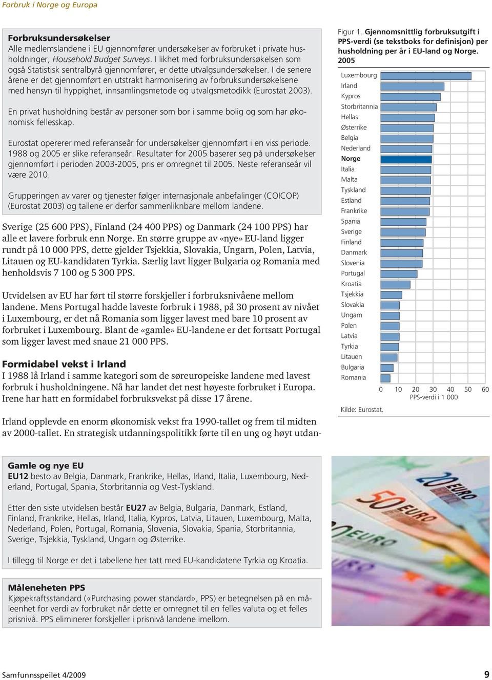 I de senere årene er det gjennomført en utstrakt harmonisering av forbruksundersøkelsene med hensyn til hyppighet, innsamlingsmetode og utvalgsmetodikk (Eurostat 2003).