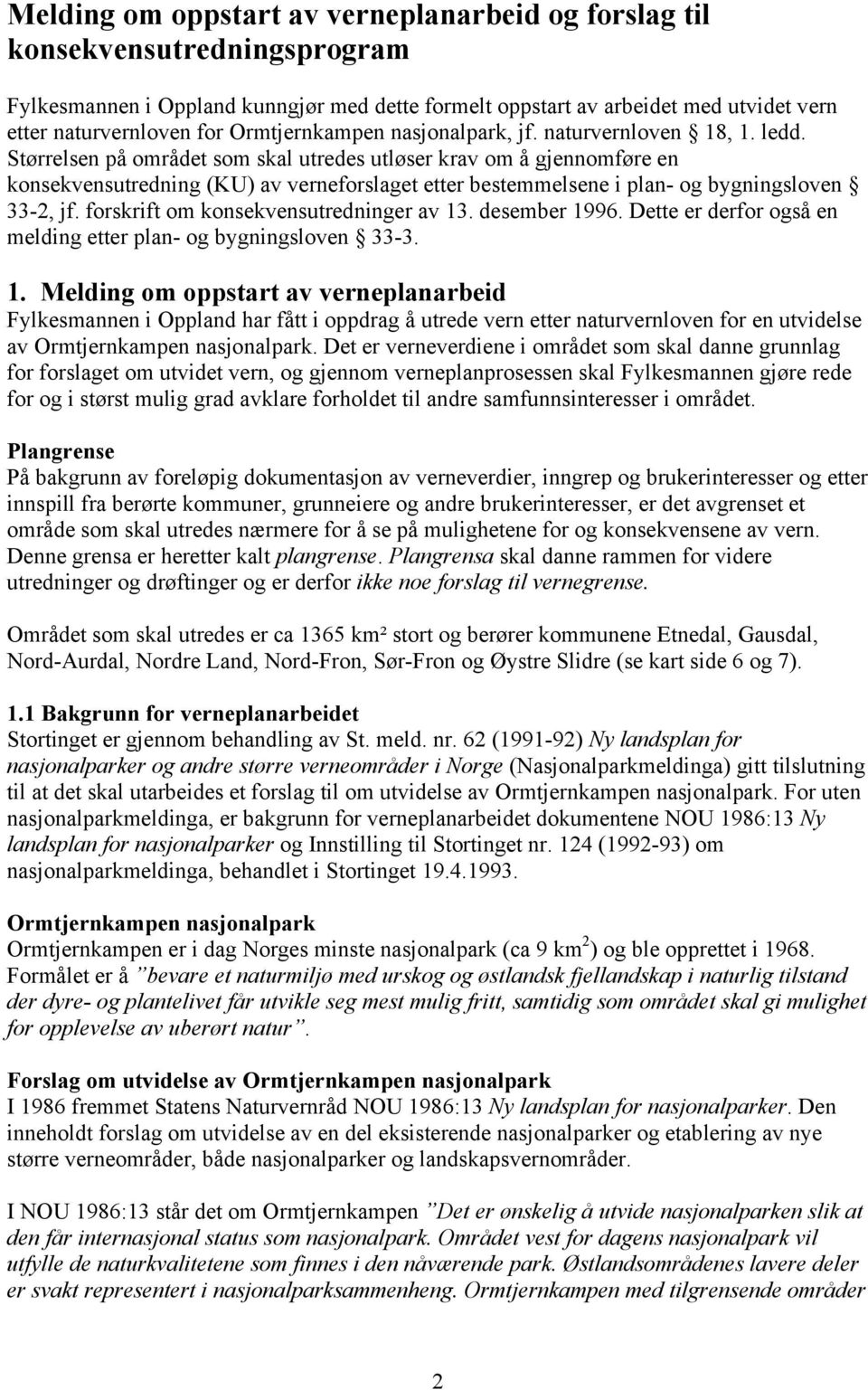 Størrelsen på området som skal utredes utløser krav om å gjennomføre en konsekvensutredning (KU) av verneforslaget etter bestemmelsene i plan- og bygningsloven 33-2, jf.