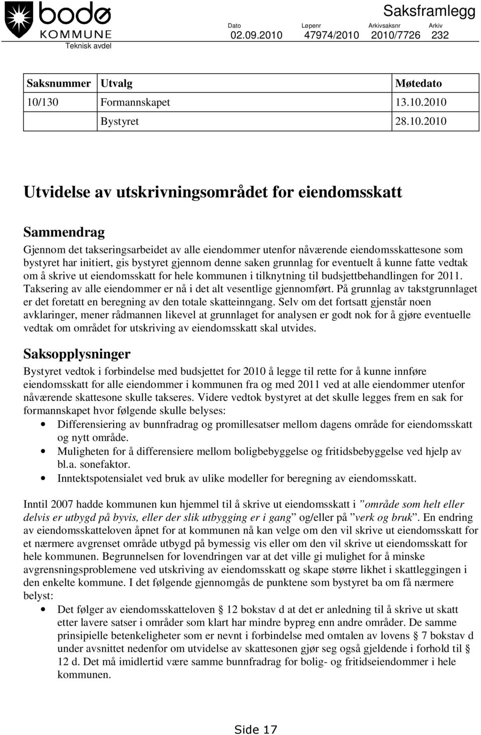 2010/7726 232 Saksnummer Utvalg Møtedato 10/130 Formannskapet 13.10.2010 Bystyret 28.10.2010 Utvidelse av utskrivningsområdet for eiendomsskatt Sammendrag Gjennom det takseringsarbeidet av alle