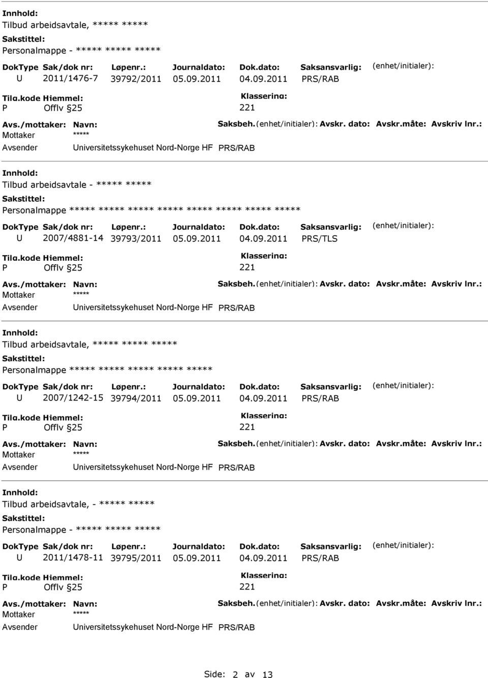 dato: Avskr.måte: Avskriv lnr.: RS/RAB Tilbud arbeidsavtale, ***** ***** ***** ersonalmappe ***** ***** ***** ***** ***** 2007/1242-15 39794/2011 04.09.2011 RS/RAB Offlv 25 Avs.