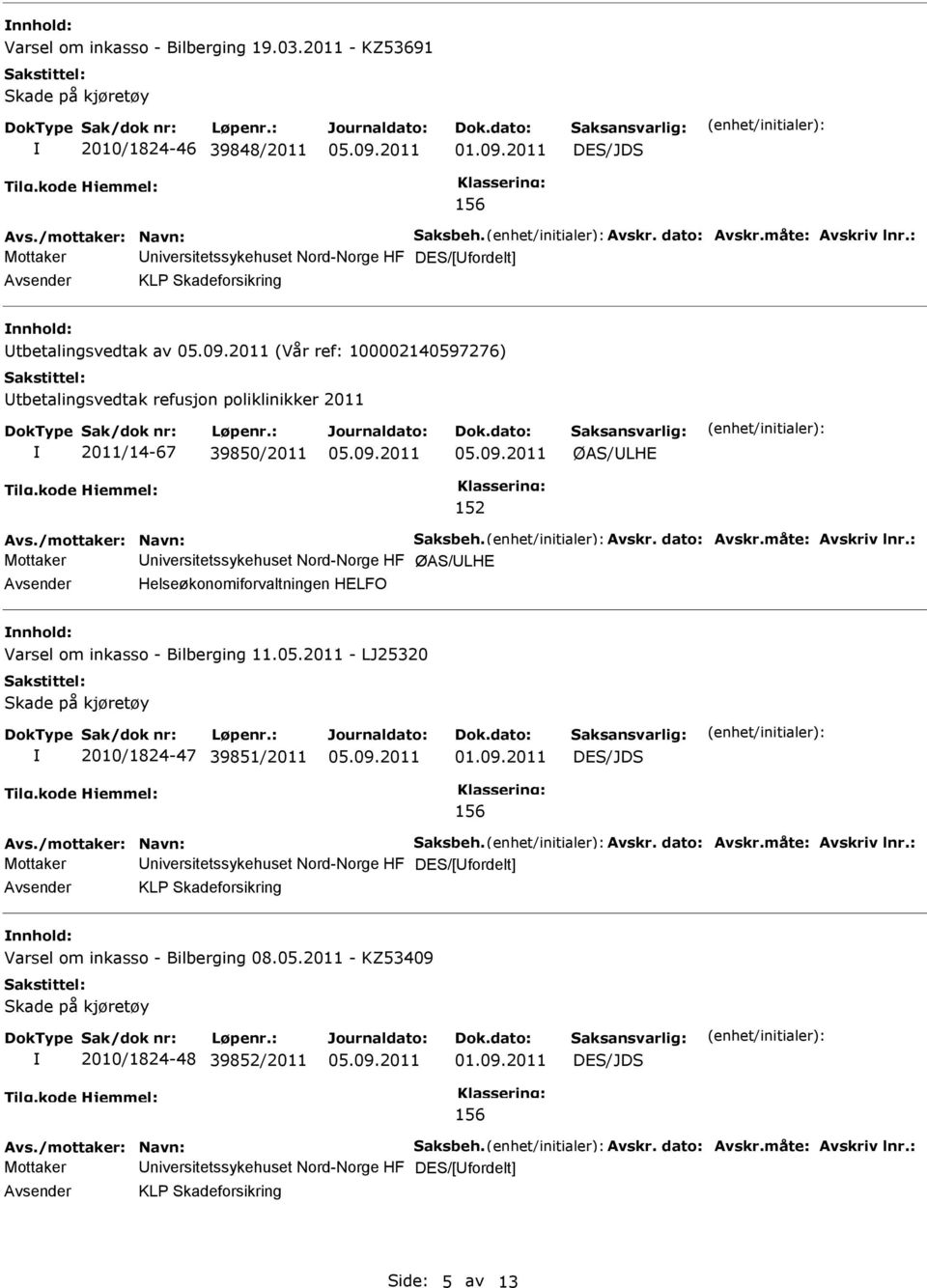 Avskr. dato: Avskr.måte: Avskriv lnr.: Mottaker ØAS/LHE Helseøkonomiforvaltningen HELFO Varsel om inkasso - Bilberging 11.05.2011 - LJ25320 Skade på kjøretøy 2010/1824-47 39851/2011 DES/JDS 156 Avs.