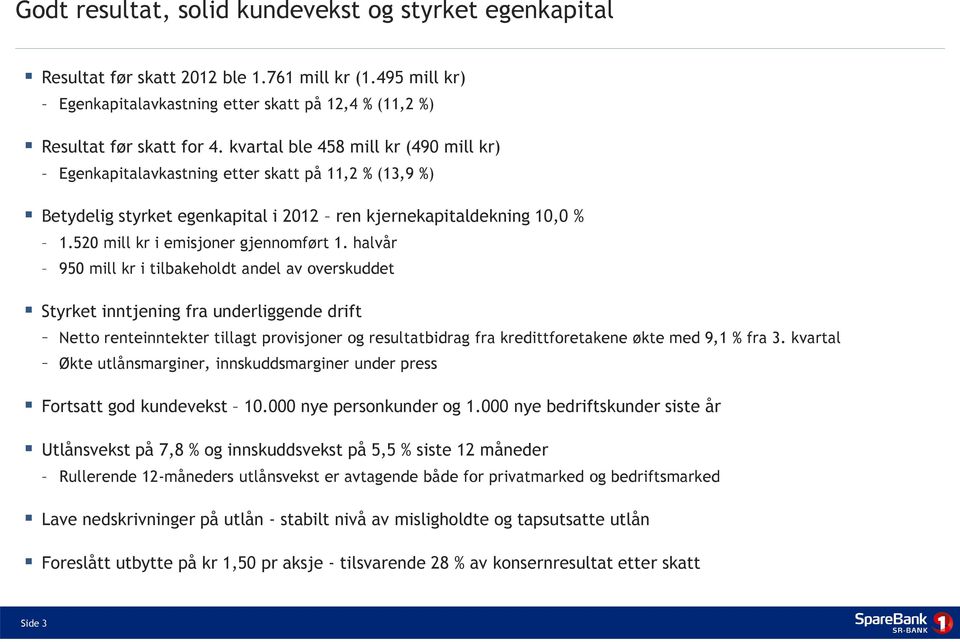 halvår 950 mill kr i tilbakeholdt andel av overskuddet Styrket inntjening fra underliggende drift Netto renteinntekter tillagt provisjoner og resultatbidrag fra kredittforetakene økte med 9,1 % fra 3.