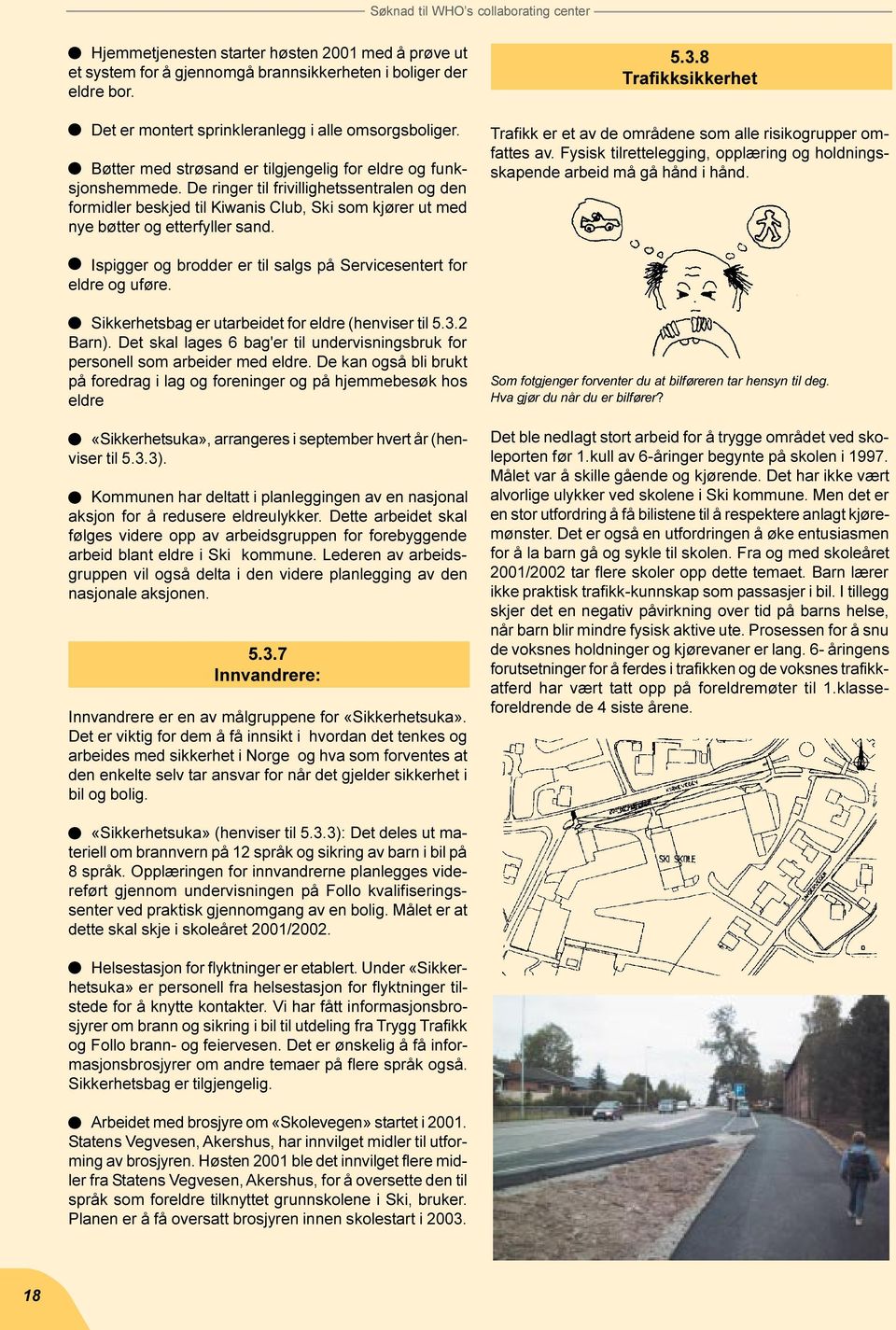 5.3.8 Trafikksikkerhet Trafikk er et av de områdene som alle risikogrupper omfattes av. Fysisk tilrettelegging, opplæring og holdningsskapende arbeid må gå hånd i hånd.