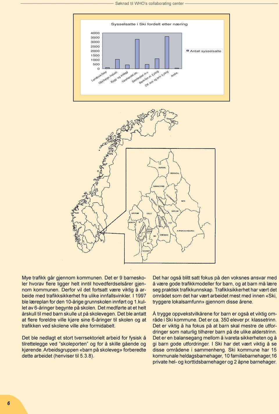 Derfor vil det fortsatt være viktig å arbeide med trafikksikkerhet fra ulike innfallsvinkler. I 1997 ble læreplan for den 10-årige grunnskolen innført og 1.kullet av 6-åringer begynte på skolen.