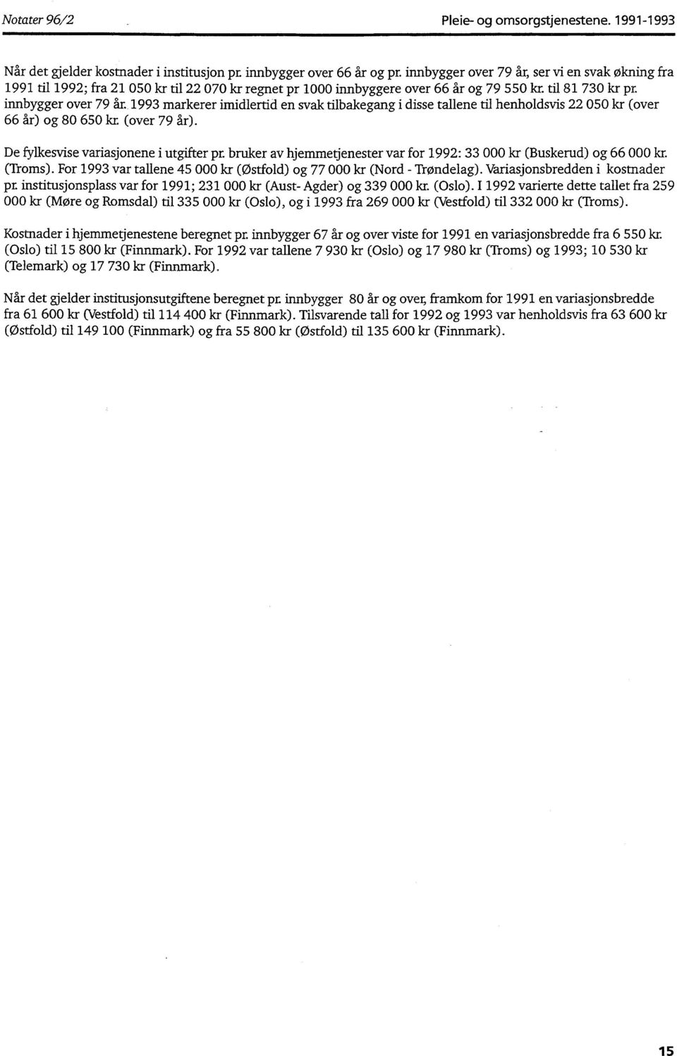 innbygger over 79 k 1993 markerer imidlertid en svak tilbakegang i disse tallene til henholdsvis 22 050 kr (over 66 år) og 80 650 kr. (over 79 ar). De fylkesvise variasjonene i utgifter pr.