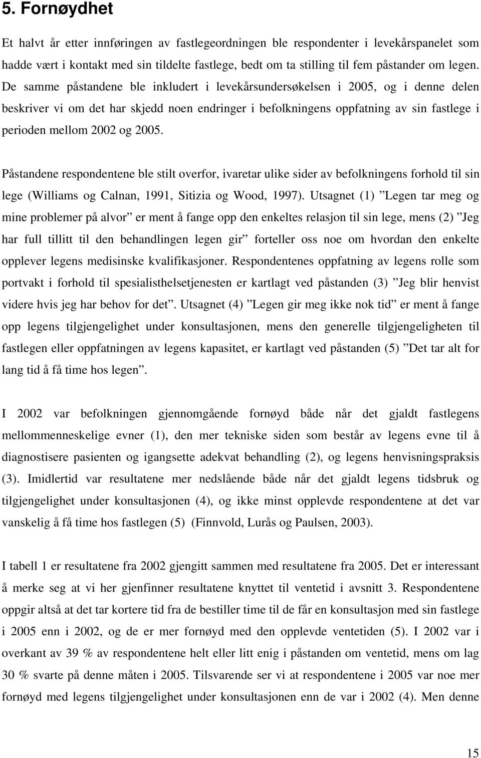 2005. Påstandene respondentene ble stilt overfor, ivaretar ulike sider av befolkningens forhold til sin lege (Williams og Calnan, 1991, Sitizia og Wood, 1997).