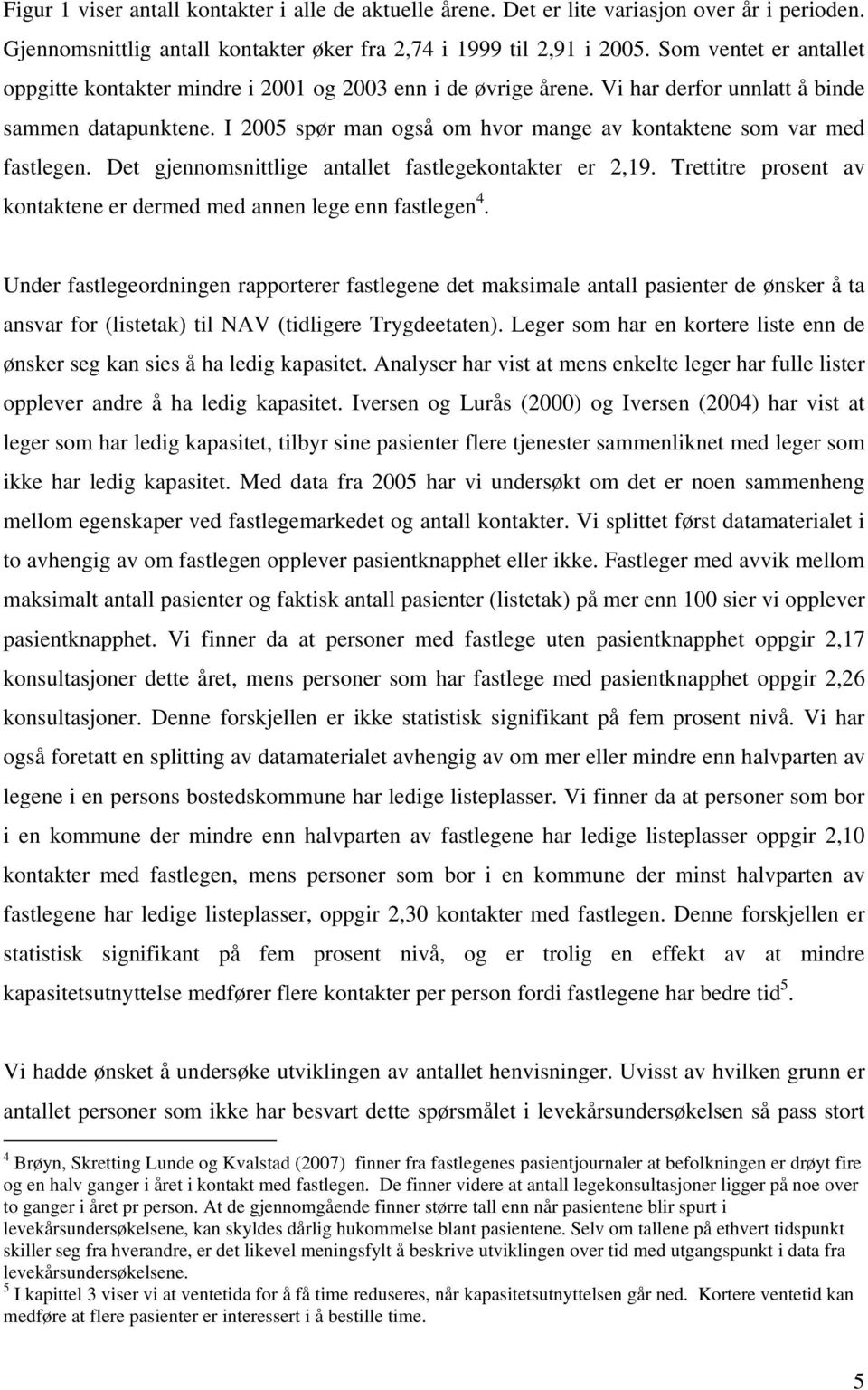 I 2005 spør man også om hvor mange av kontaktene som var med fastlegen. Det gjennomsnittlige antallet fastlegekontakter er 2,19.