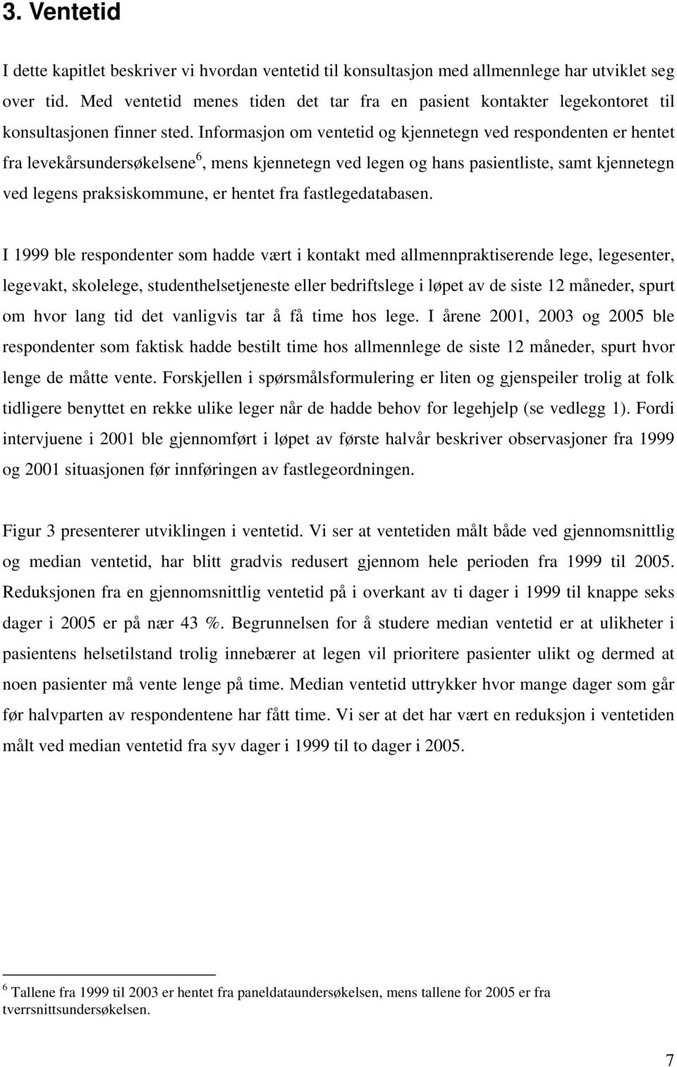 Informasjon om ventetid og kjennetegn ved respondenten er hentet fra levekårsundersøkelsene 6, mens kjennetegn ved legen og hans pasientliste, samt kjennetegn ved legens praksiskommune, er hentet fra