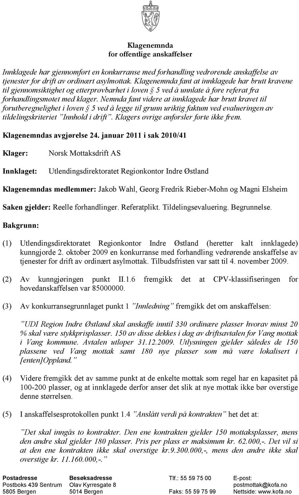 Nemnda fant videre at innklagede har brutt kravet til forutberegnelighet i loven 5 ved å legge til grunn uriktig faktum ved evalueringen av tildelingskriteriet Innhold i drift.