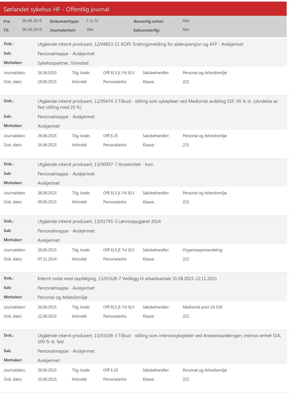 dato: 24.06.2015 Arkivdel: Personalarkiv tgående internt produsert, 13/00937-7 Ansiennitet - korr. Personalmappe - Dok. dato: 09.06.2015 Arkivdel: Personalarkiv tgående internt produsert, 13/01745-3 Lønnsoppgjøret 2014 Personalmappe - Dok.