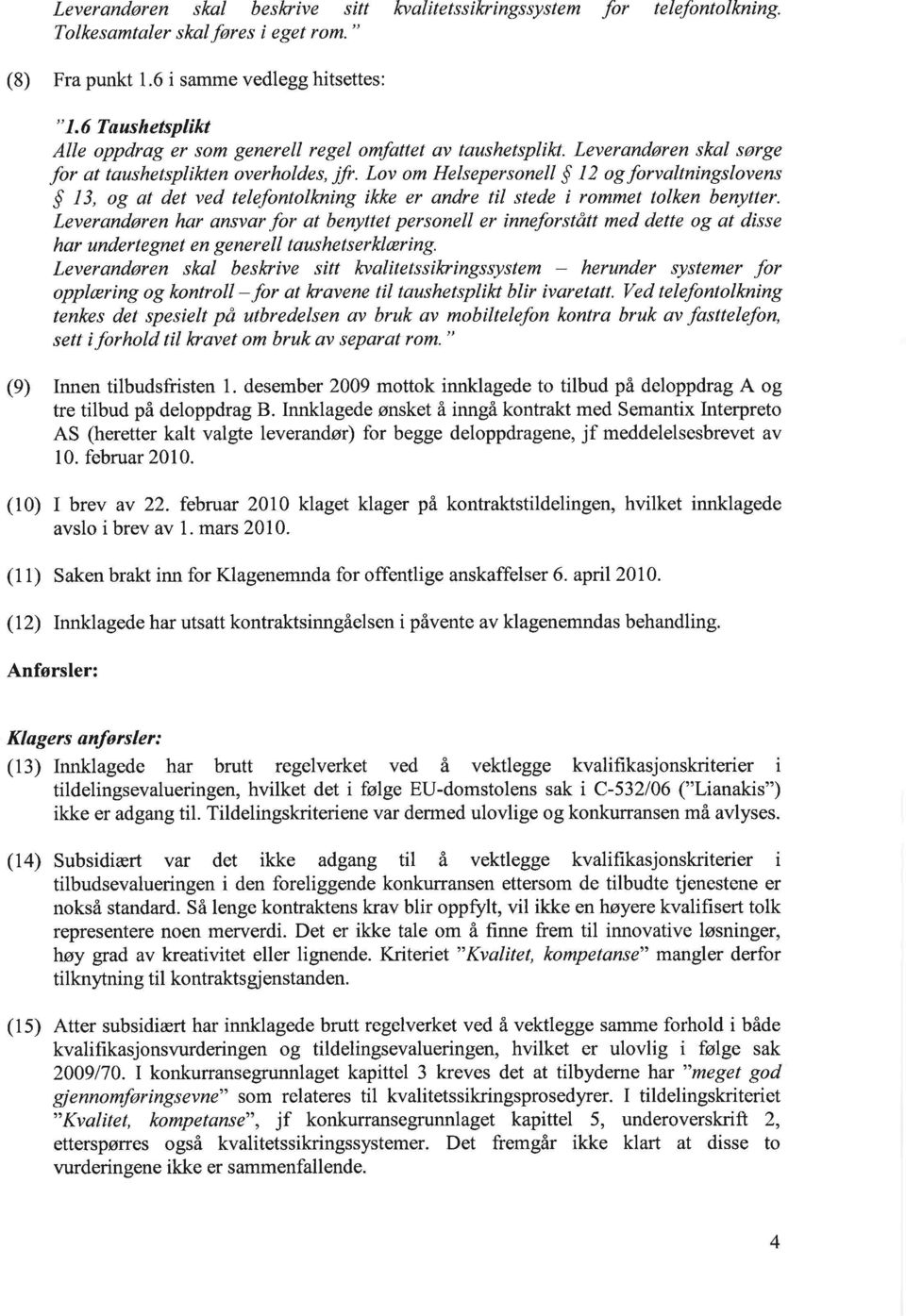 Lov om Helsepersonell 12 og forvaltningslovens 13, og at det ved telefontolkning ikke er andre til stede i rommet tolken benytter.