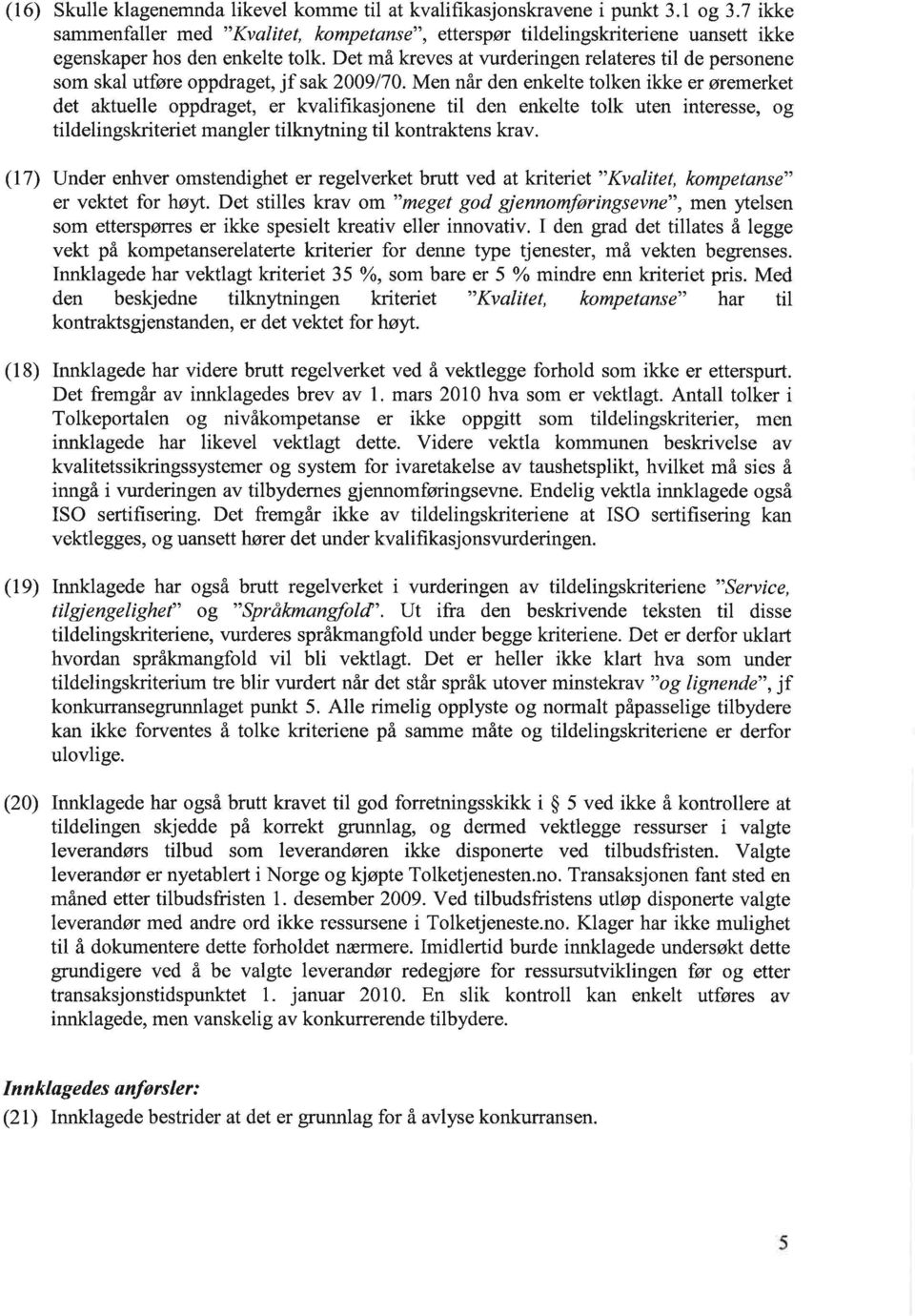 Det må kreves at vurderingen relateres til de personene som skal utføre oppdraget, jf sak 2009/70.