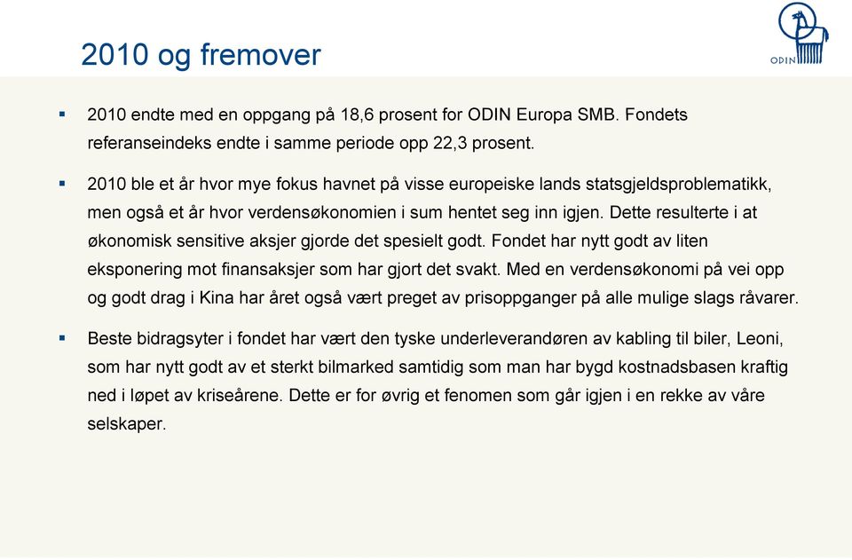 Dette resulterte i at økonomisk sensitive aksjer gjorde det spesielt godt. Fondet har nytt godt av liten eksponering mot finansaksjer som har gjort det svakt.