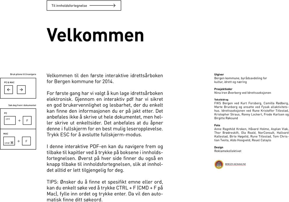 Gjennom en interaktiv pdf har vi sikret en god brukervennlighet og lesbarhet, der du enkelt kan finne den informasjonen du er på jakt etter.