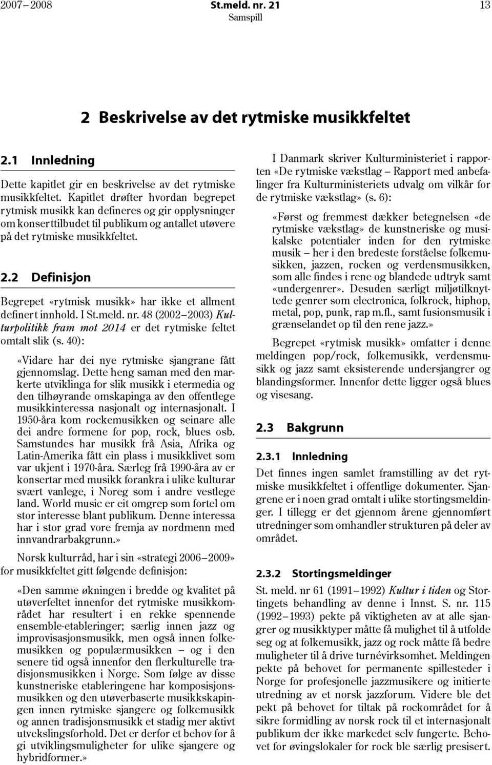 2 Definisjon Begrepet «rytmisk musikk» har ikke et allment definert innhold. I St.meld. nr. 48 (2002 2003) Kulturpolitikk fram mot 2014 er det rytmiske feltet omtalt slik (s.