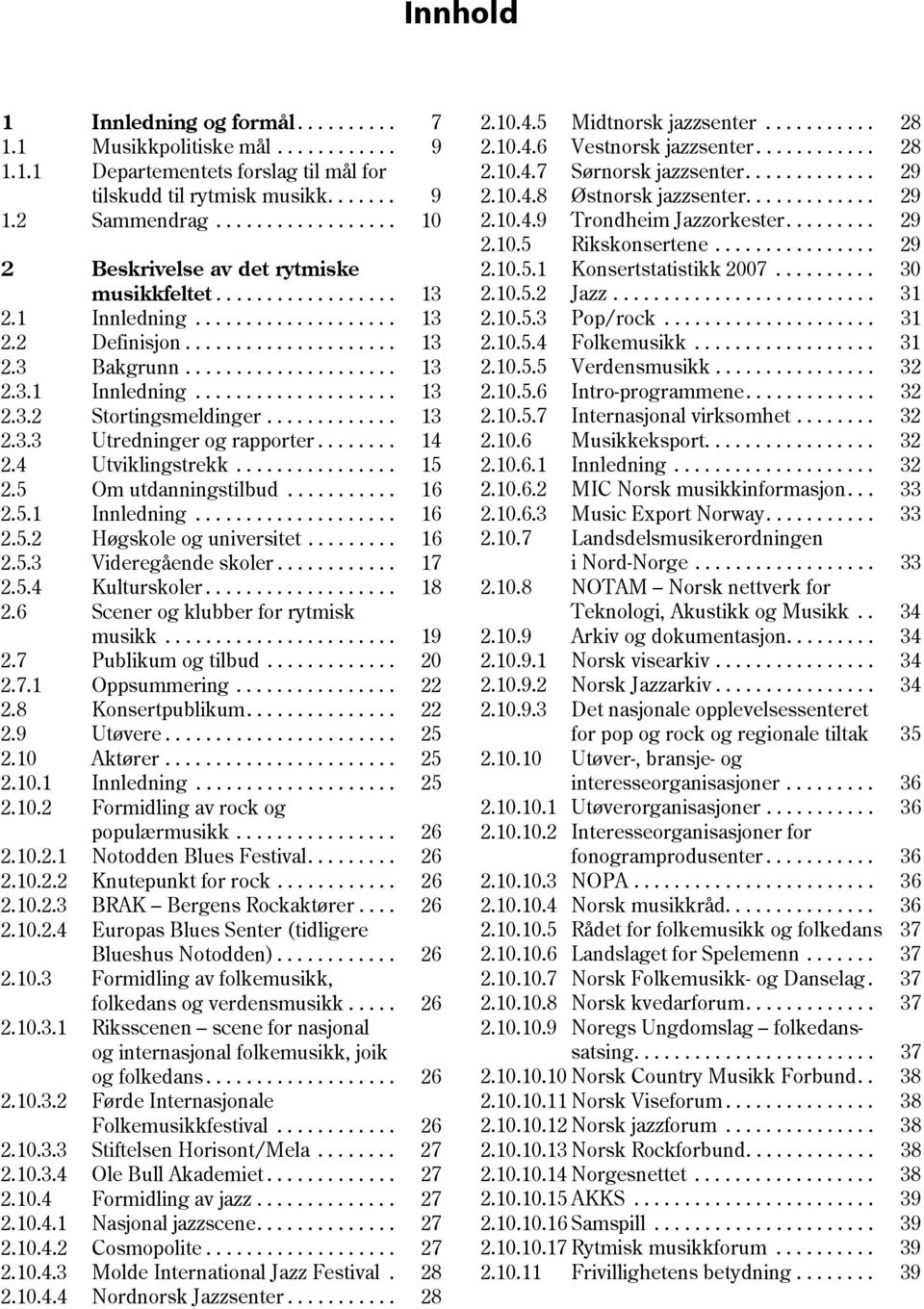 10.5 Rikskonsertene................ 29 2 Beskrivelse av det rytmiske 2.10.5.1 Konsertstatistikk 2007.......... 30 musikkfeltet.................. 13 2.10.5.2 Jazz.......................... 31 2.