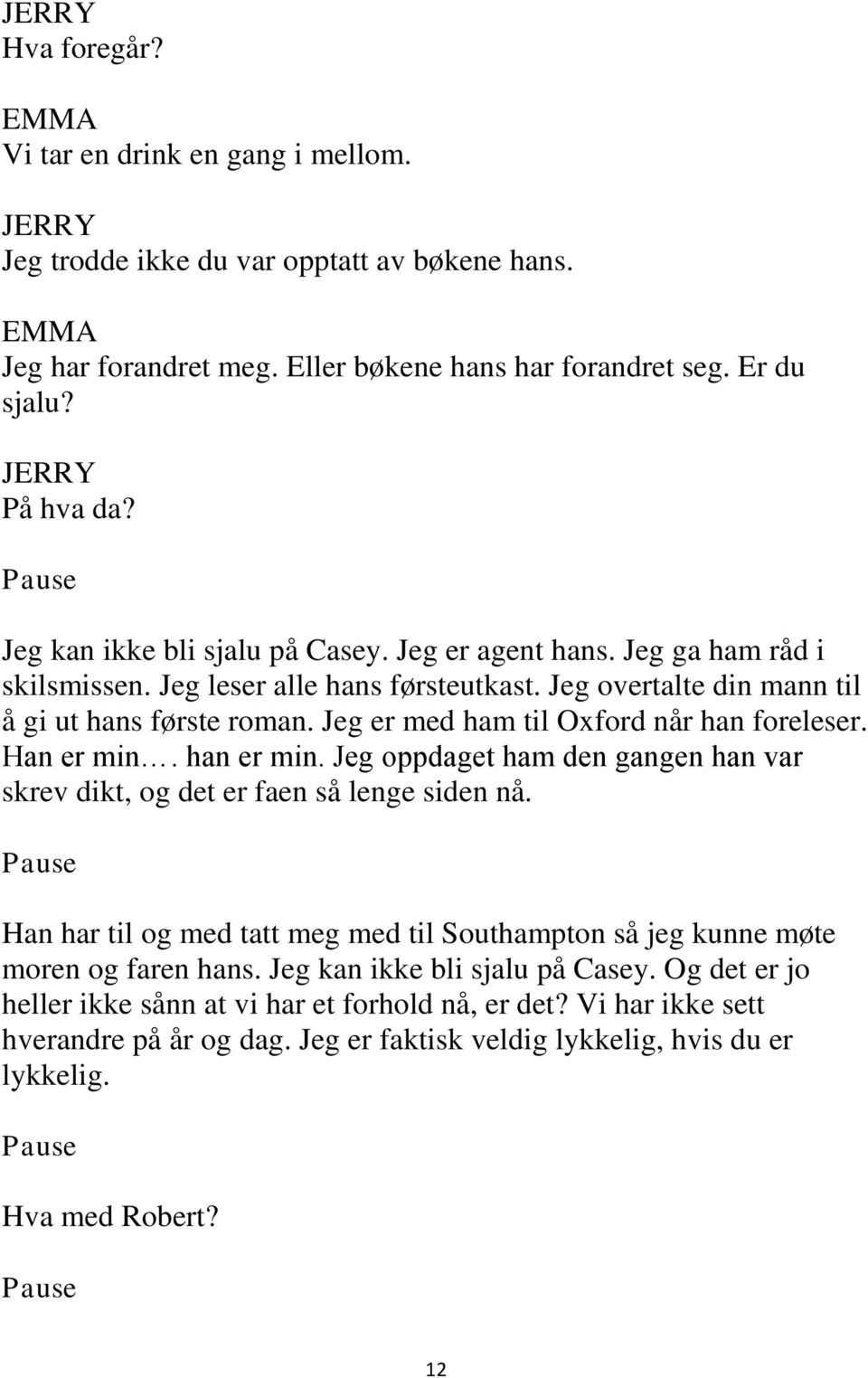 Jeg er med ham til Oxford når han foreleser. Han er min. han er min. Jeg oppdaget ham den gangen han var skrev dikt, og det er faen så lenge siden nå.