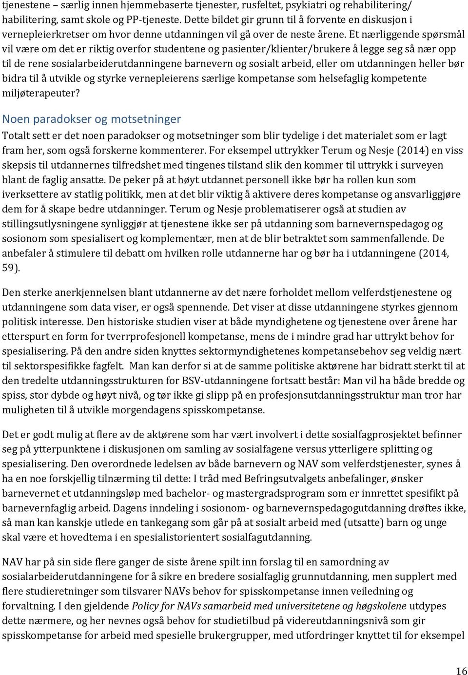 Et nærliggende spørsmål vil være om det er riktig overfor studentene og pasienter/klienter/brukere å legge seg så nær opp til de rene sosialarbeiderutdanningene barnevern og sosialt arbeid, eller om