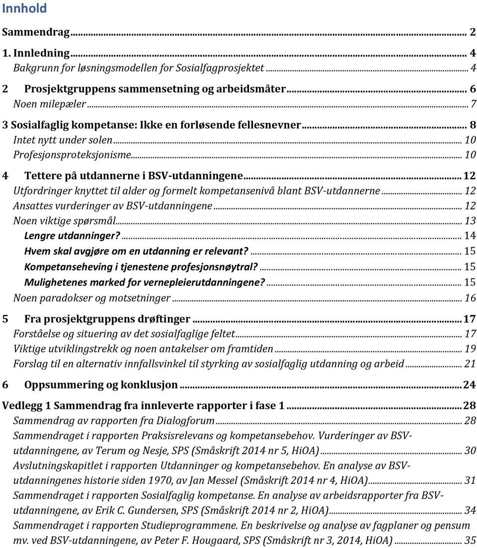 ..12 Utfordringer knyttet til alder og formelt kompetansenivå blant BSV-utdannerne... 12 Ansattes vurderinger av BSV-utdanningene... 12 Noen viktige spørsmål... 13 Lengre utdanninger?