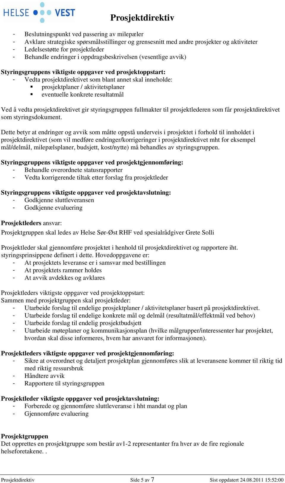 eventuelle konkrete resultatmål Ved å vedta prosjektdirektivet gir styringsgruppen fullmakter til prosjektlederen som får prosjektdirektivet som styringsdokument.