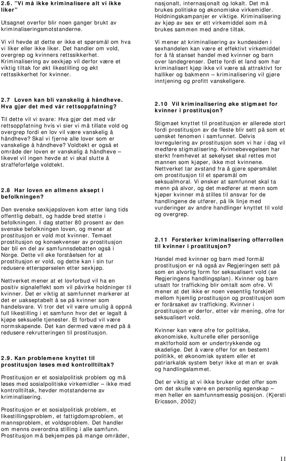 nasjonalt, internasjonalt og lokalt. Det må brukes politiske og økonomiske virkemidler. Holdningskampanjer er viktige.