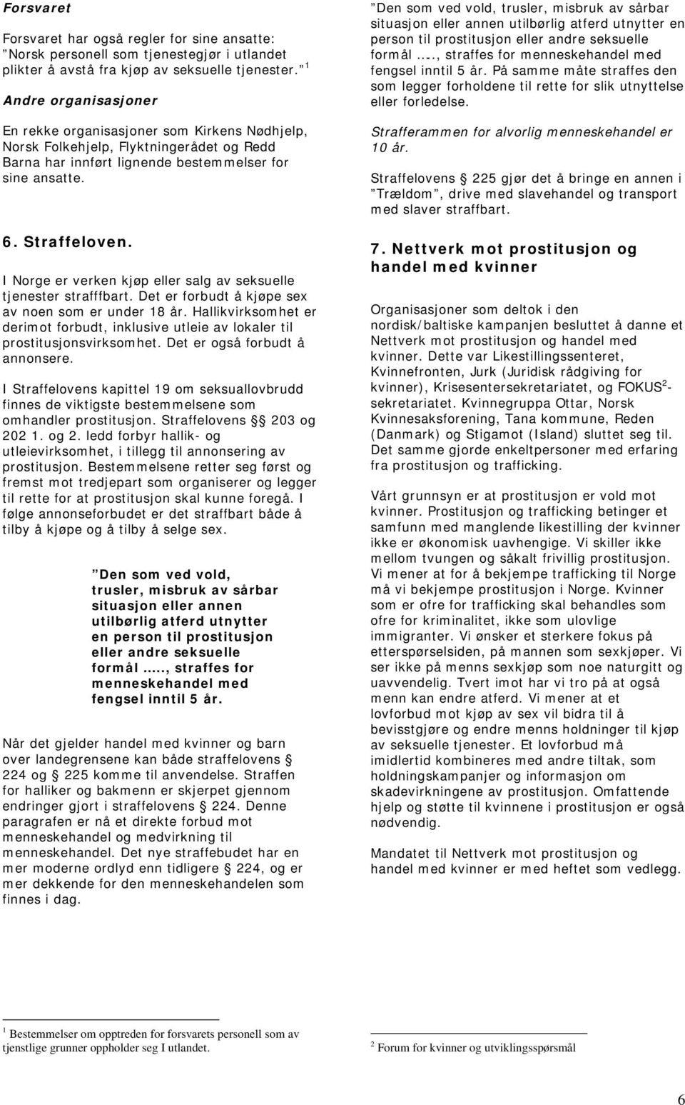 I Norge er verken kjøp eller salg av seksuelle tjenester strafffbart. Det er forbudt å kjøpe sex av noen som er under 18 år.