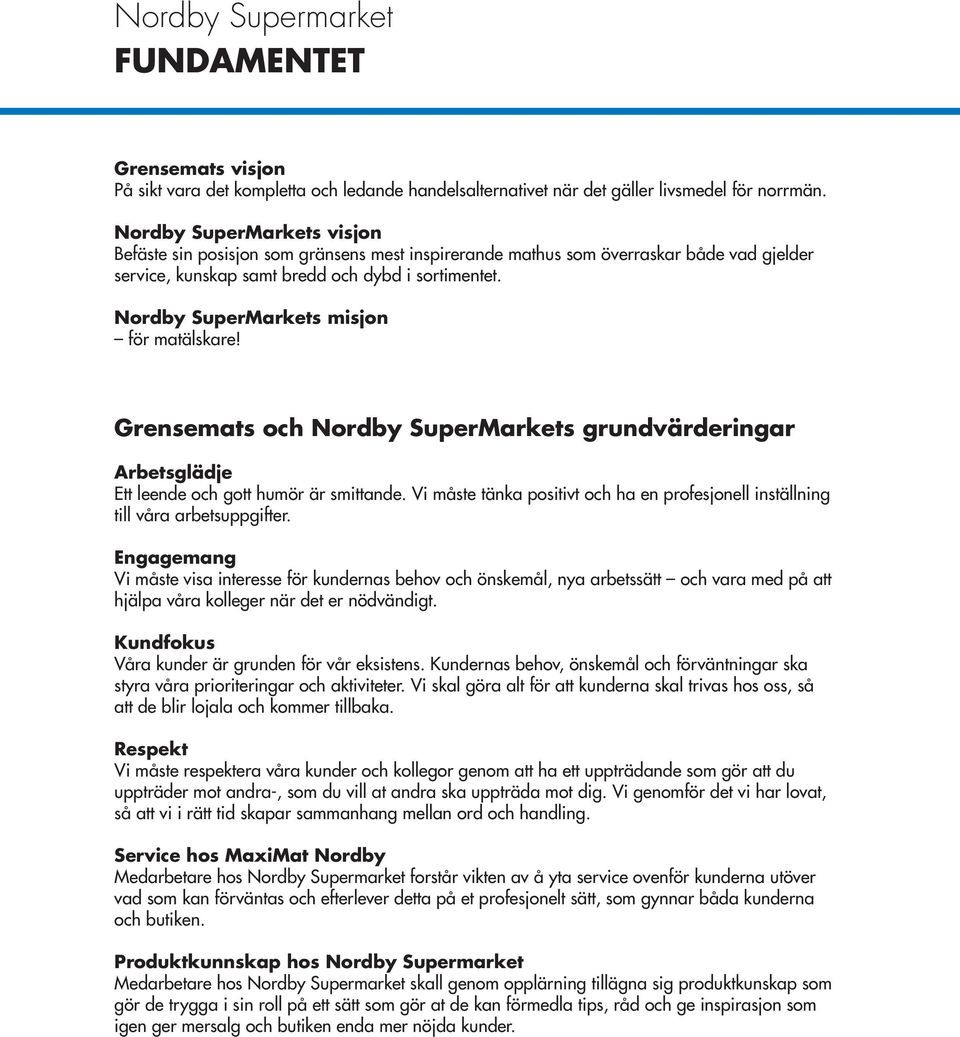 Nordby SuperMarkets misjon för matälskare! Grensemats och Nordby SuperMarkets grundvärderingar Arbetsglädje Ett leende och gott humör är smittande.