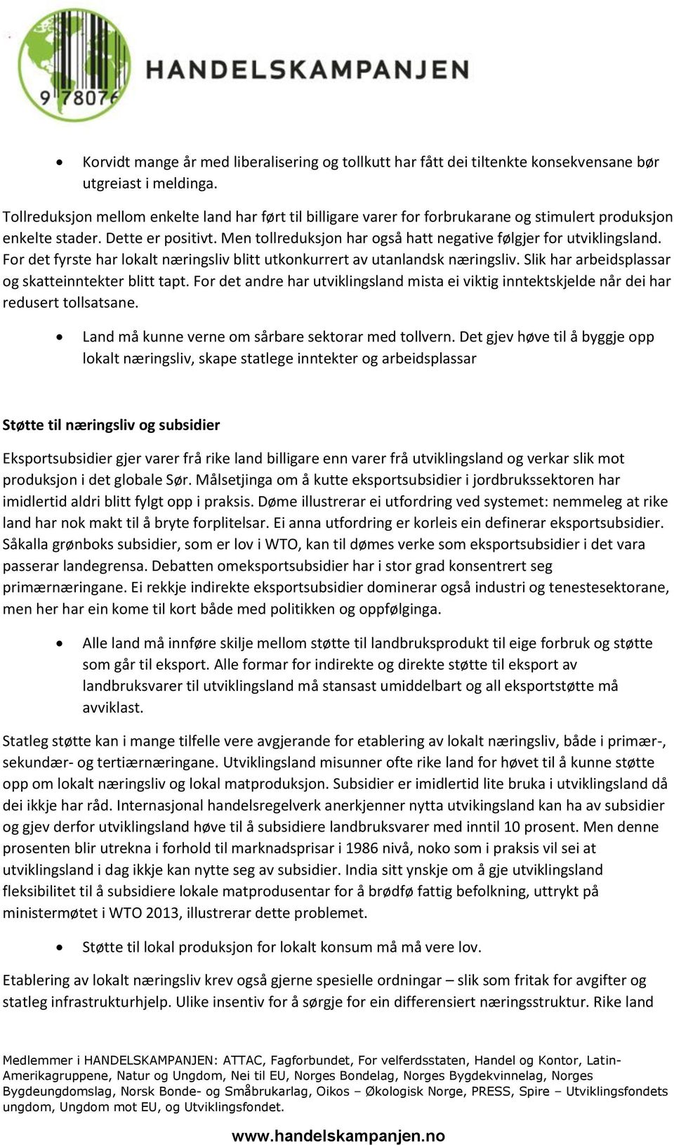 Men tollreduksjon har også hatt negative følgjer for utviklingsland. For det fyrste har lokalt næringsliv blitt utkonkurrert av utanlandsk næringsliv.