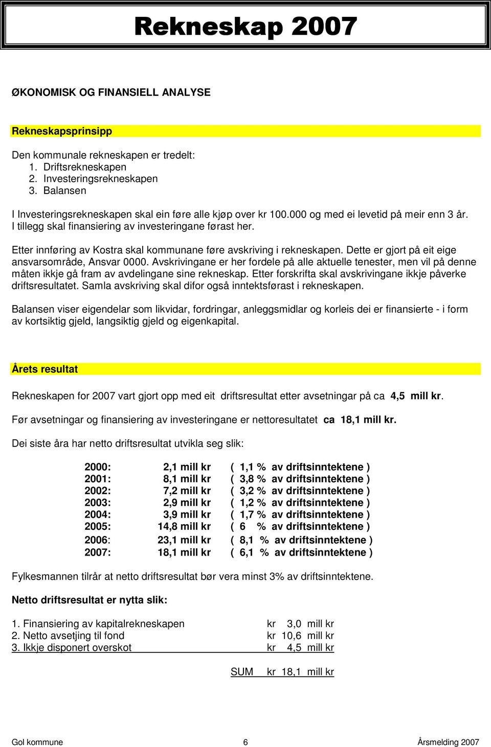 Etter innføring av Kostra skal kommunane føre avskriving i rekneskapen. Dette er gjort på eit eige ansvarsområde, Ansvar 0000.