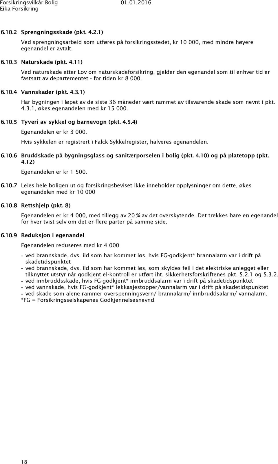 4.5.4) Egenandelen er kr 3 000. Hvis sykkelen er registrert i Falck Sykkelregister, halveres egenandelen. 6.10.6 Bruddskade på bygningsglass og sanitærporselen i bolig (pkt. 4.