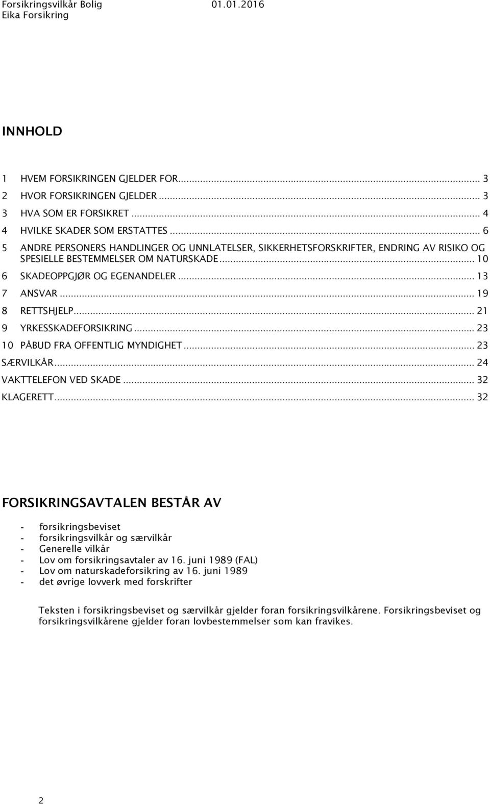 .. 21 9 YRKESSKADEFORSIKRING... 23 10 PÅBUD FRA OFFENTLIG MYNDIGHET... 23 SÆRVILKÅR... 24 VAKTTELEFON VED SKADE... 32 KLAGERETT.