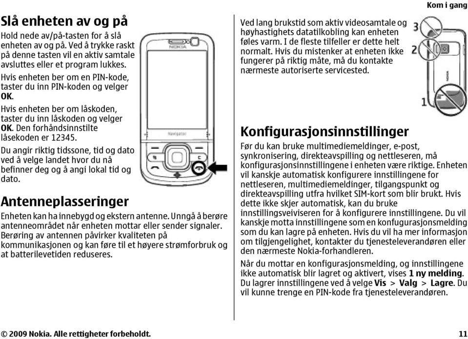 Du angir riktig tidssone, tid og dato ved å velge landet hvor du nå befinner deg og å angi lokal tid og dato. Antenneplasseringer Enheten kan ha innebygd og ekstern antenne.