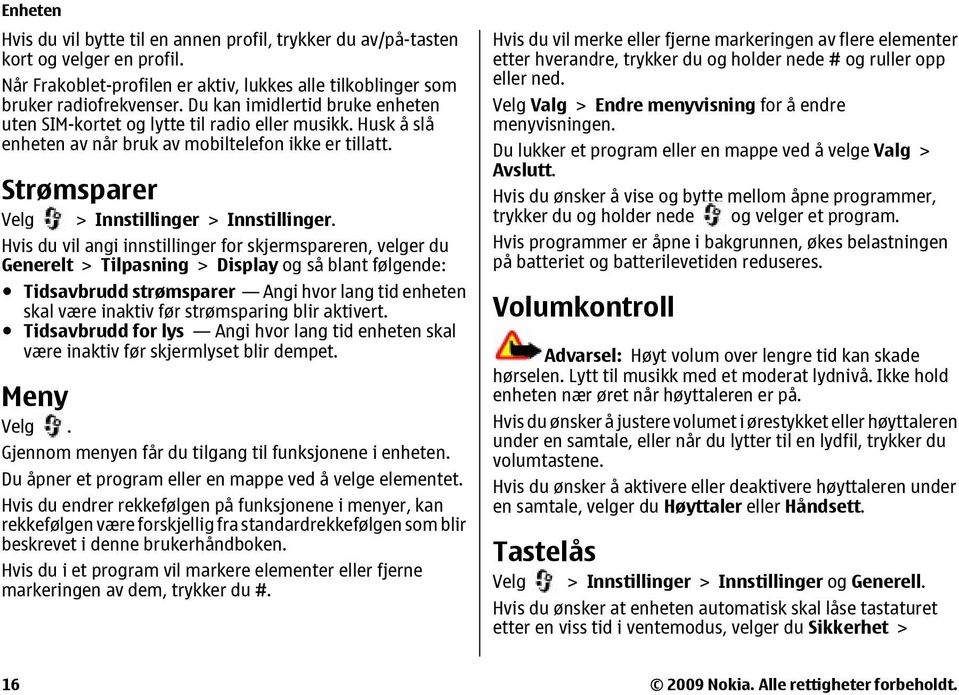 Hvis du vil angi innstillinger for skjermspareren, velger du Generelt > Tilpasning > Display og så blant følgende: Tidsavbrudd strømsparer Angi hvor lang tid enheten skal være inaktiv før