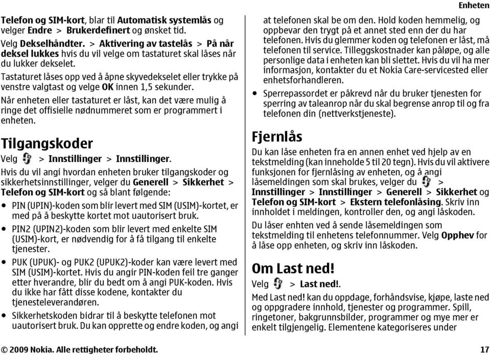 Tastaturet låses opp ved å åpne skyvedekselet eller trykke på venstre valgtast og velge OK innen 1,5 sekunder.