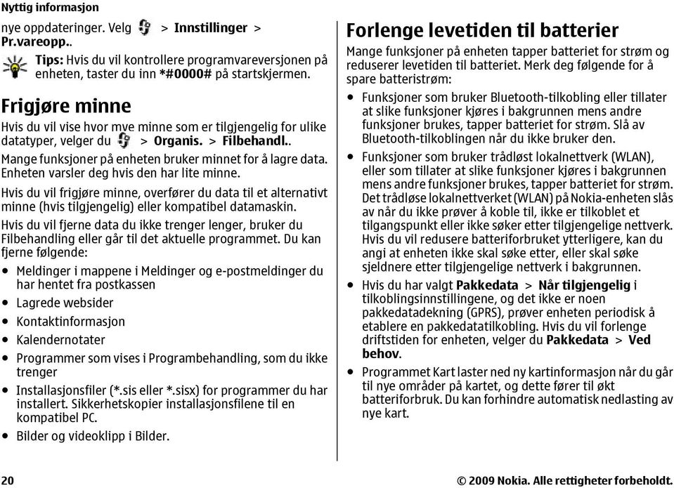 Enheten varsler deg hvis den har lite minne. Hvis du vil frigjøre minne, overfører du data til et alternativt minne (hvis tilgjengelig) eller kompatibel datamaskin.