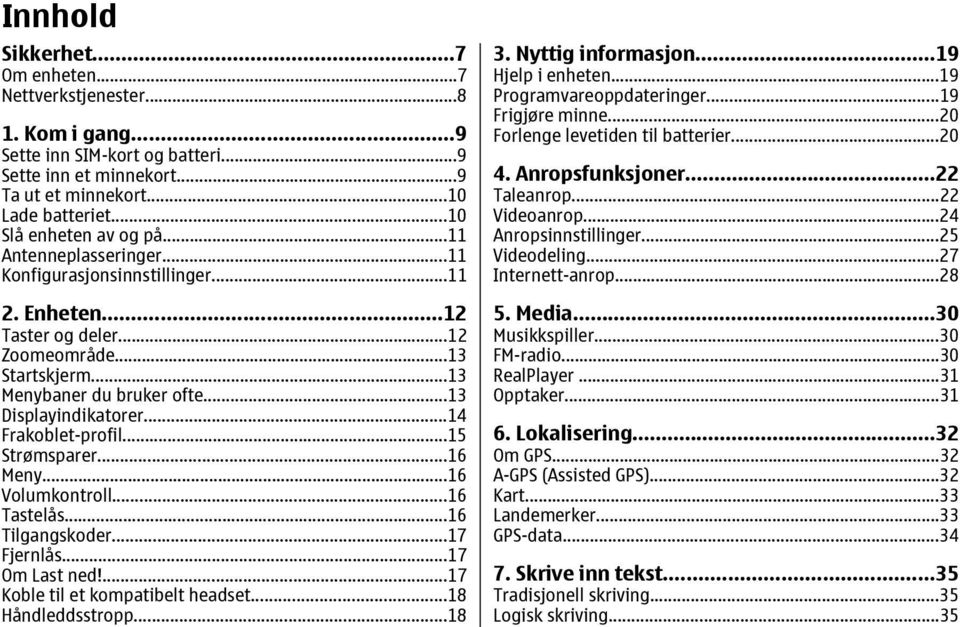 ..13 Displayindikatorer...14 Frakoblet-profil...15 Strømsparer...16 Meny...16 Volumkontroll...16 Tastelås...16 Tilgangskoder...17 Fjernlås...17 Om Last ned!...17 Koble til et kompatibelt headset.