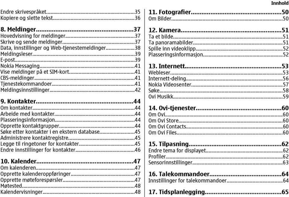 ..44 Plasseringsinformasjon...44 Opprette kontaktgrupper...44 Søke etter kontakter i en ekstern database...45 Administrere kontaktregistre...45 Legge til ringetoner for kontakter.