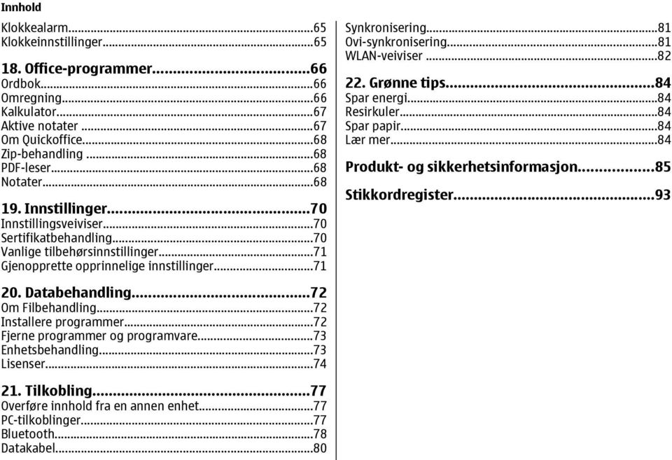 ..81 Ovi-synkronisering...81 WLAN-veiviser...82 22. Grønne tips...84 Spar energi...84 Resirkuler...84 Spar papir...84 Lær mer...84 Produkt- og sikkerhetsinformasjon...85 Stikkordregister...93 20.