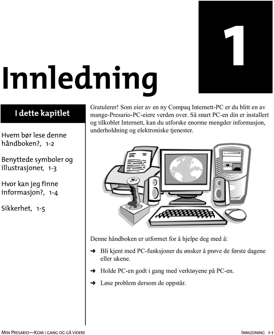 Så snart PC-en din er installert og tilkoblet Internett, kan du utforske enorme mengder informasjon, underholdning og elektroniske tjenester.