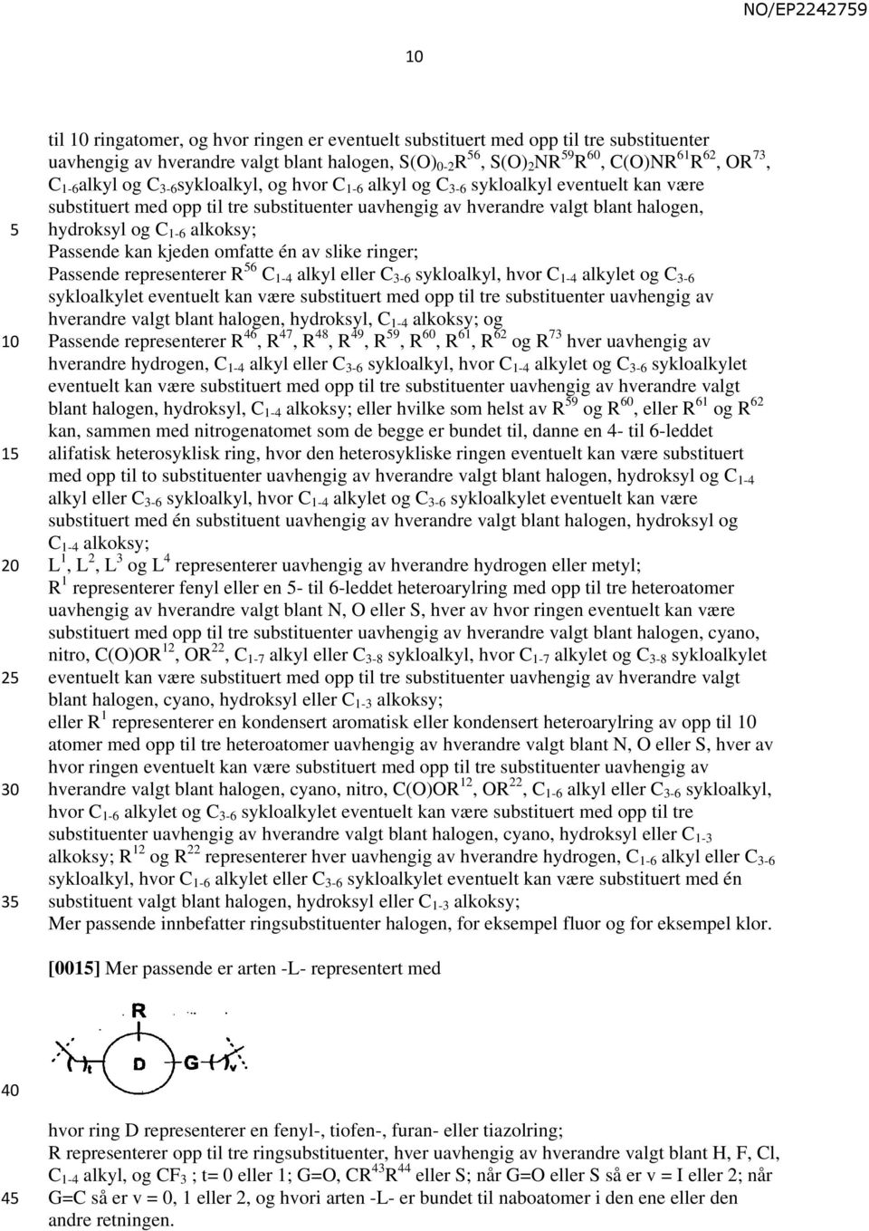 Passende kan kjeden omfatte én av slike ringer; Passende representerer R 6 C 1-4 alkyl eller C 3-6 sykloalkyl, hvor C 1-4 alkylet og C 3-6 sykloalkylet eventuelt kan være substituert med opp til tre