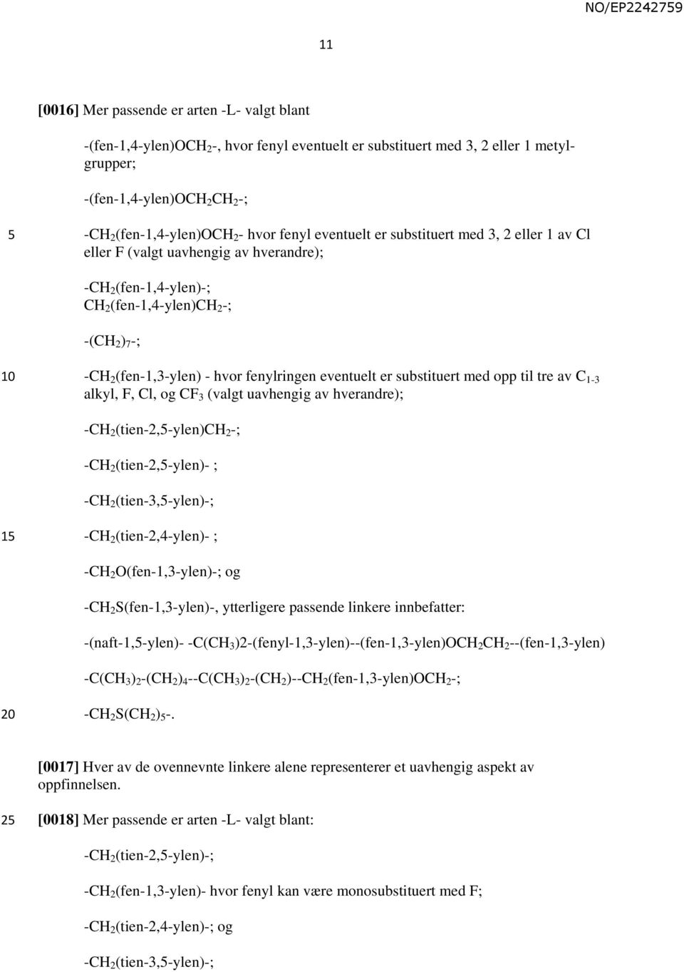 fenylringen eventuelt er substituert med opp til tre av C 1-3 alkyl, F, Cl, og CF 3 (valgt uavhengig av hverandre); -CH 2 (tien-2,-ylen)ch 2 -; -CH 2 (tien-2,-ylen)- ; -CH 2 (tien-3,-ylen)-; 1 -CH 2