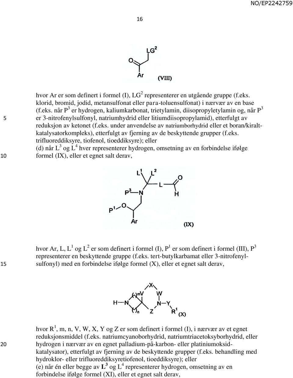 når P 3 er hydrogen, kaliumkarbonat, trietylamin, diisopropyletylamin og, når P 3 er 3-nitrofenylsulfonyl, natriumhydrid eller litiumdiisopropylamid), etterfulgt av reduksjon av ketonet (f.eks.