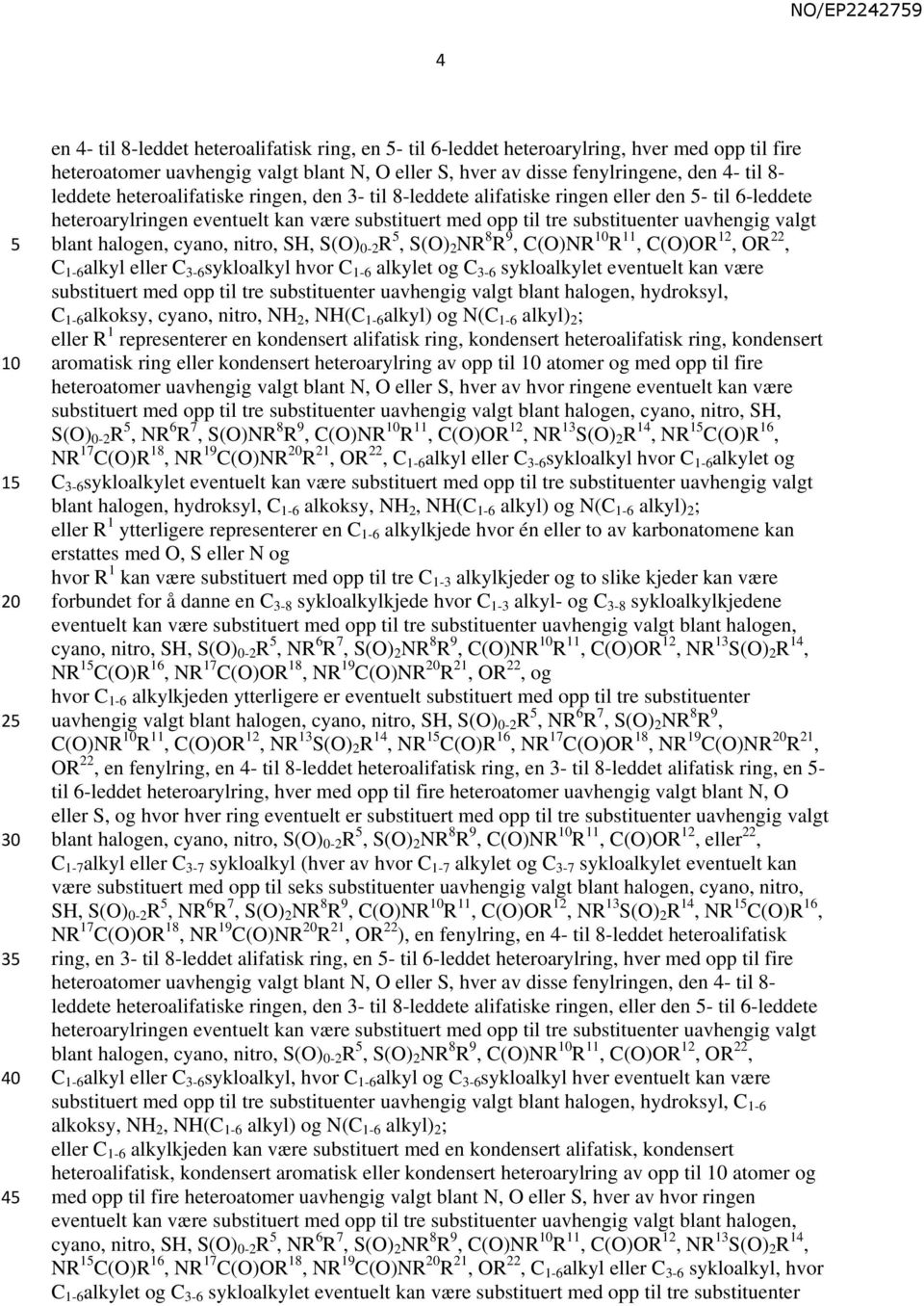 blant halogen, cyano, nitro, SH, S(O) 0-2 R, S(O) 2 NR 8 R 9, C(O)NR R 11, C(O)OR 12, OR 22, C 1-6 alkyl eller C 3-6 sykloalkyl hvor C 1-6 alkylet og C 3-6 sykloalkylet eventuelt kan være substituert