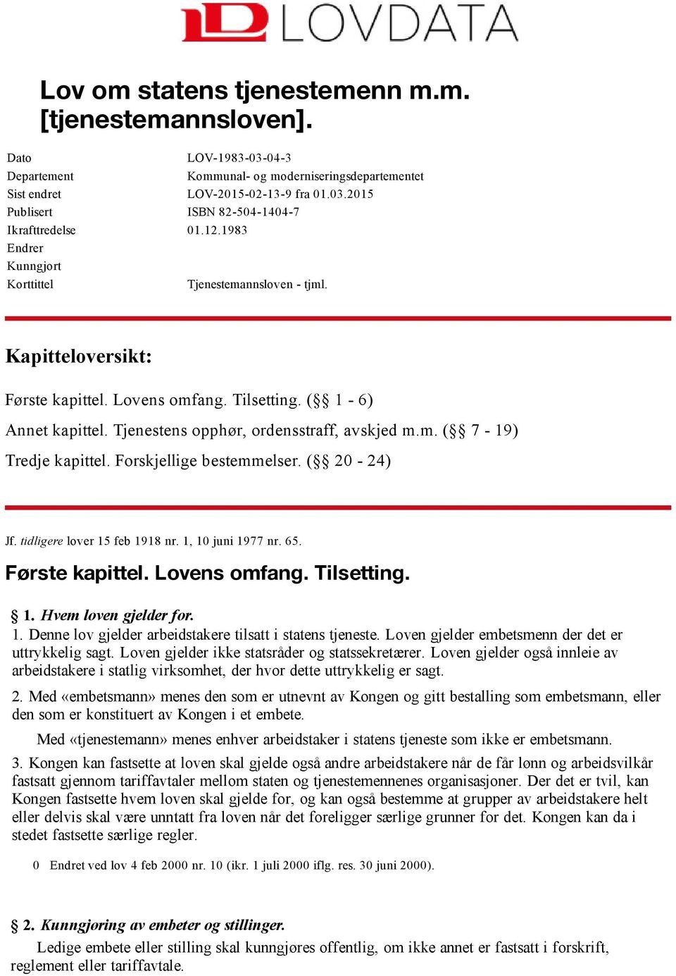 Forskjellige bestemmelser. ( 20 24) Jf. tidligere lover 15 feb 1918 nr. 1, 10 juni 1977 nr. 65. Første kapittel. Lovens omfang. Tilsetting. 1. Hvem loven gjelder for. 1. Denne lov gjelder arbeidstakere tilsatt i statens tjeneste.