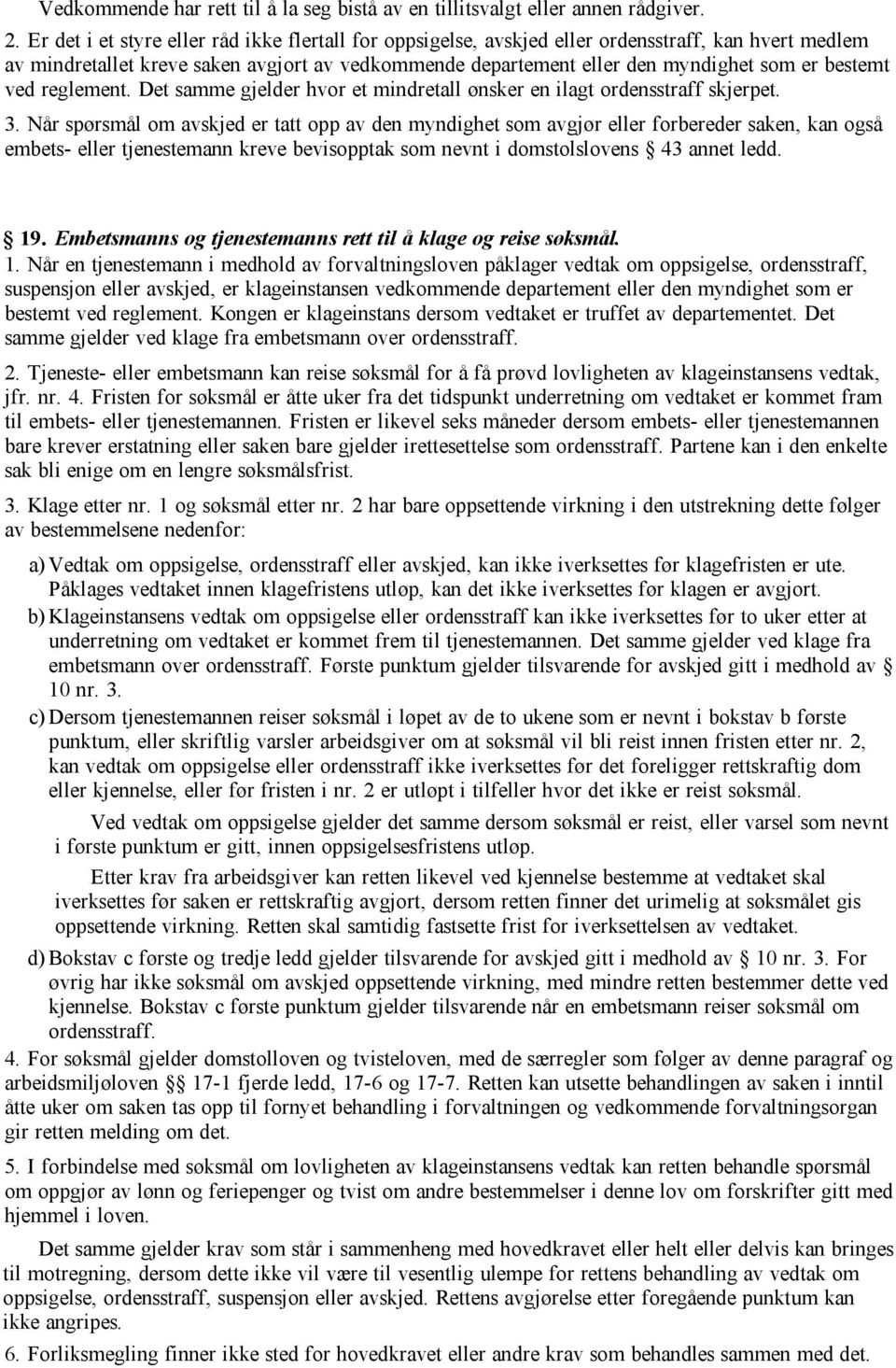 bestemt ved reglement. Det samme gjelder hvor et mindretall ønsker en ilagt ordensstraff skjerpet. 3.