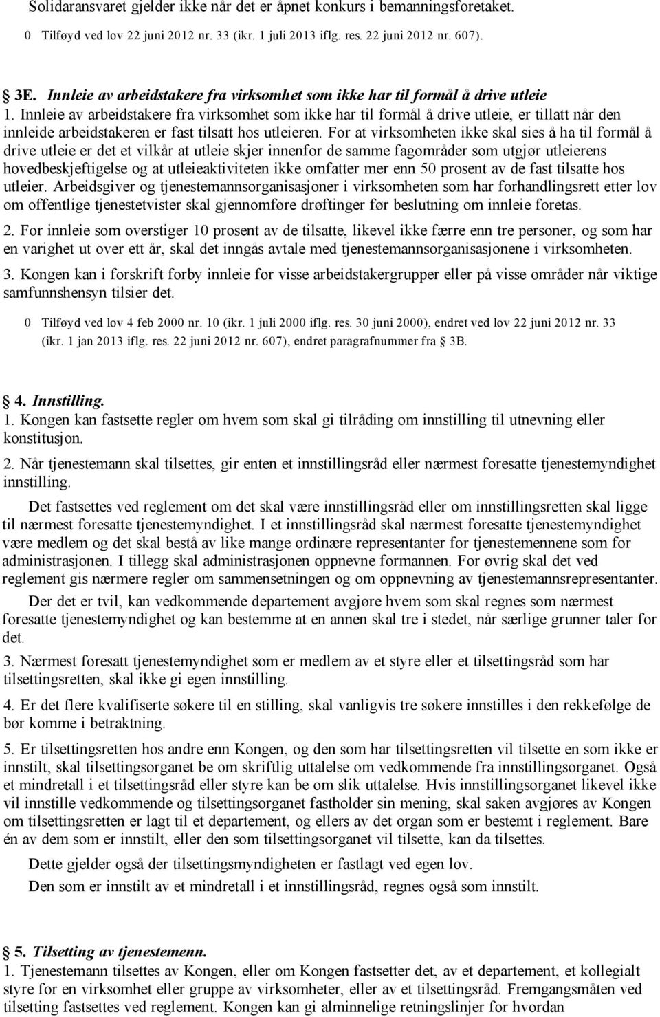 Innleie av arbeidstakere fra virksomhet som ikke har til formål å drive utleie, er tillatt når den innleide arbeidstakeren er fast tilsatt hos utleieren.