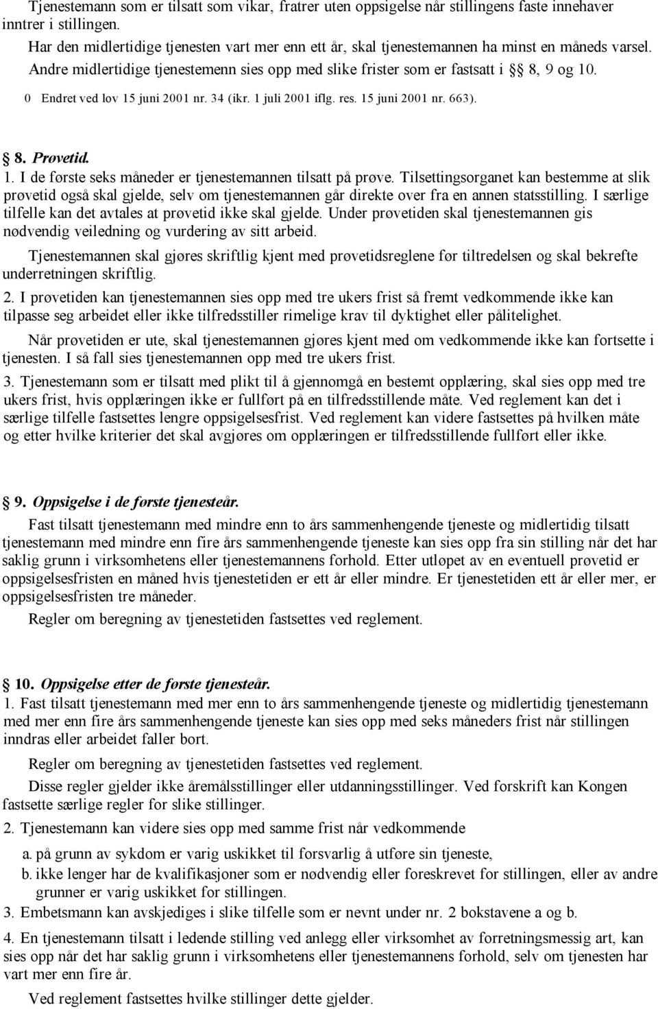 0 Endret ved lov 15 juni 2001 nr. 34 (ikr. 1 juli 2001 iflg. res. 15 juni 2001 nr. 663). 8. Prøvetid. 1. I de første seks måneder er tjenestemannen tilsatt på prøve.