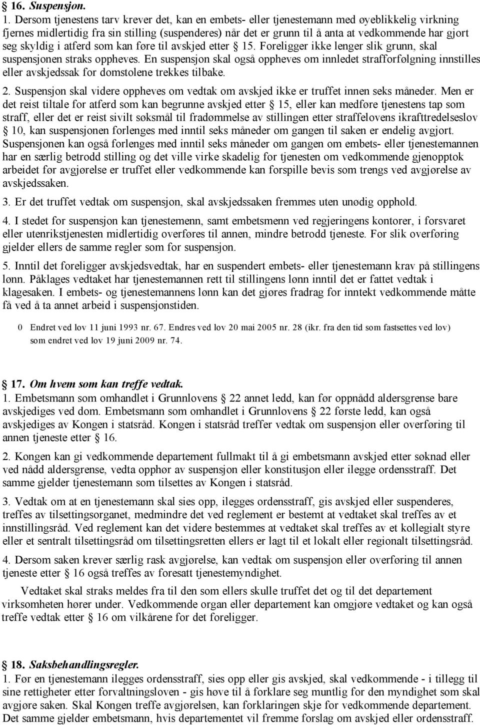 seg skyldig i atferd som kan føre til avskjed etter 15. Foreligger ikke lenger slik grunn, skal suspensjonen straks oppheves.